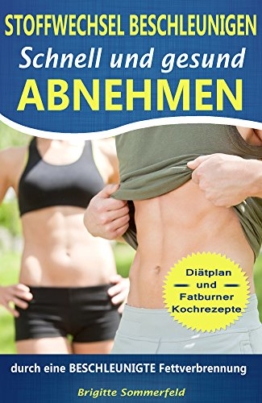 Stoffwechsel beschleunigen - SCHNELL und gesund ABNEHMEN: durch eine beschleunigte Fettverbrennung - Diätplan und Fatburner Kochrezepte - 1