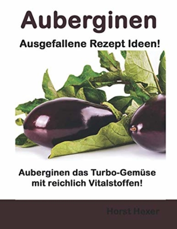 Auberginen - Ausgefallene Rezept Ideen: Auberginen das Turbo-Gemüse mit reichlich Vitalstoffen! - 1